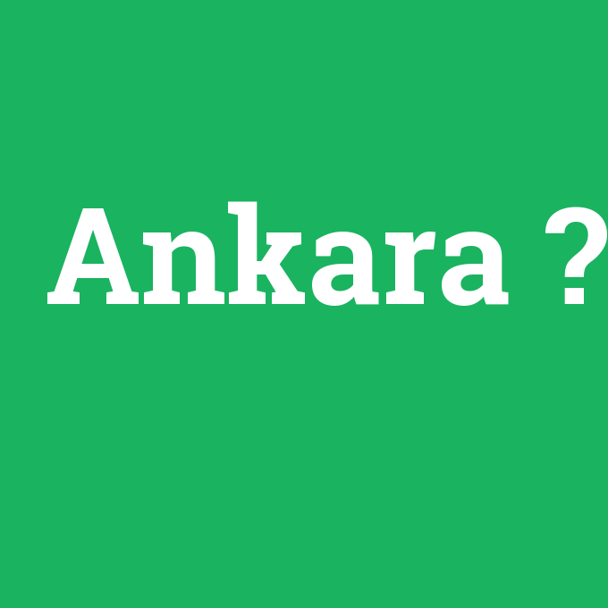 Ankara, Ankara nedir ,Ankara ne demek