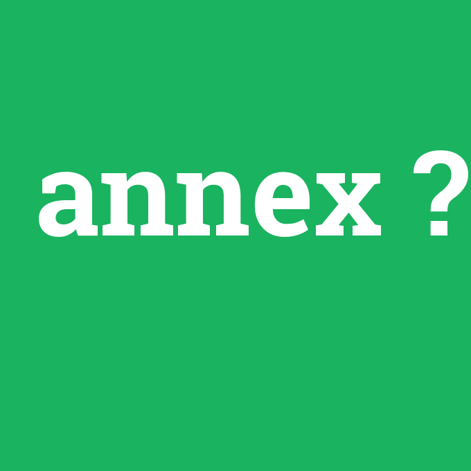 annex, annex nedir ,annex ne demek