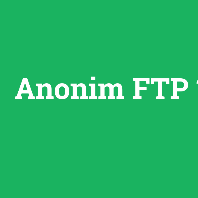 Anonim FTP, Anonim FTP nedir ,Anonim FTP ne demek