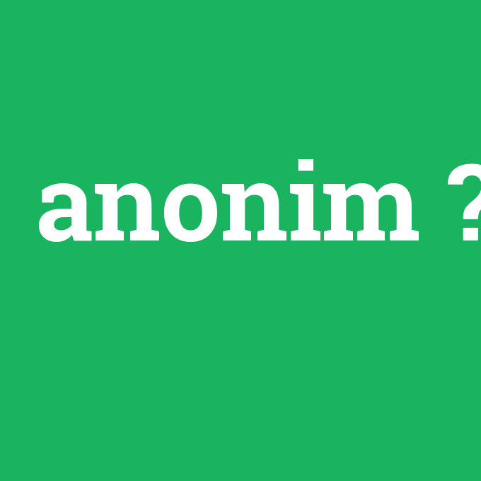 anonim, anonim nedir ,anonim ne demek