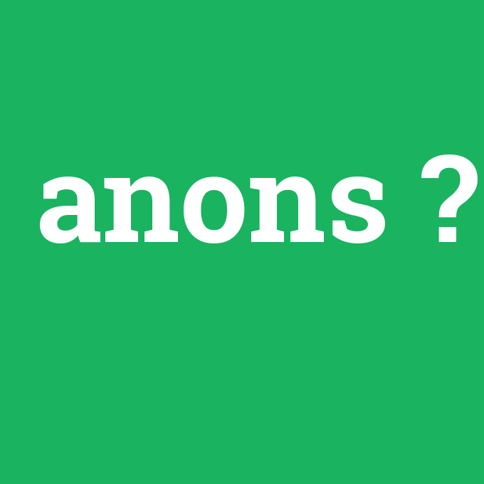 anons, anons nedir ,anons ne demek