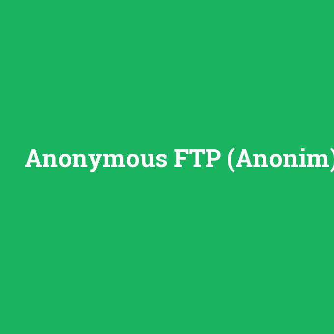 Anonymous FTP (Anonim), Anonymous FTP (Anonim) nedir ,Anonymous FTP (Anonim) ne demek