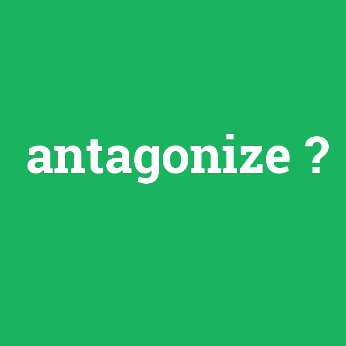 antagonize, antagonize nedir ,antagonize ne demek