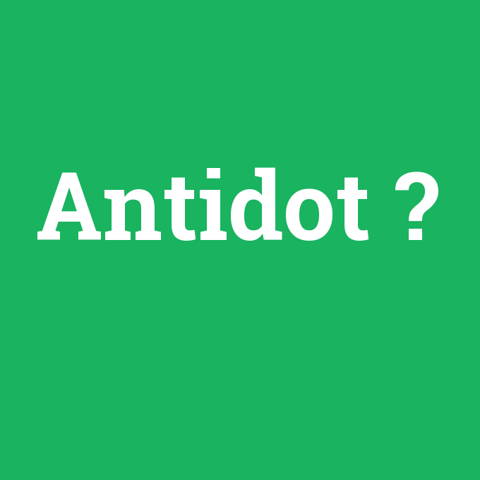 Antidot, Antidot nedir ,Antidot ne demek