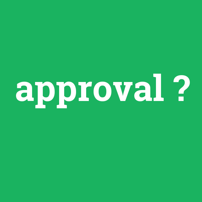 approval, approval nedir ,approval ne demek