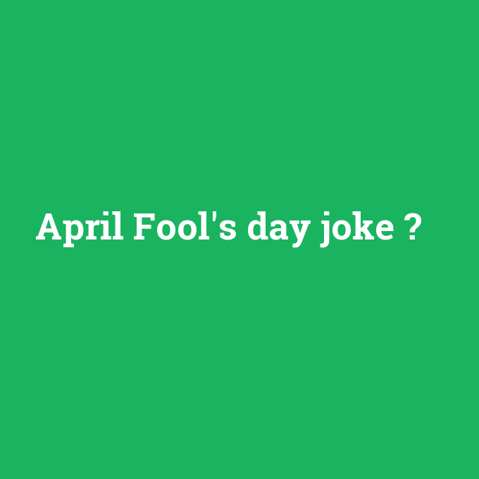 April Fool's day joke, April Fool's day joke nedir ,April Fool's day joke ne demek