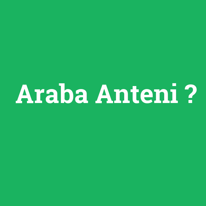 Araba Anteni, Araba Anteni nedir ,Araba Anteni ne demek