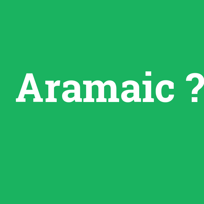 Aramaic, Aramaic nedir ,Aramaic ne demek