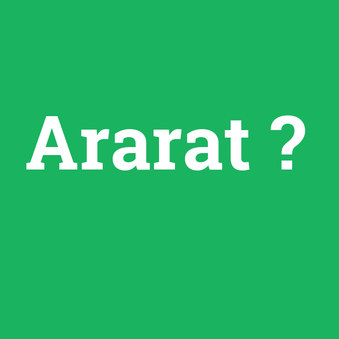 Ararat, Ararat nedir ,Ararat ne demek