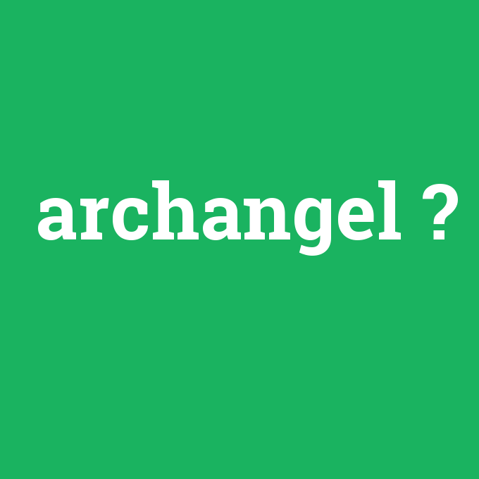 archangel, archangel nedir ,archangel ne demek