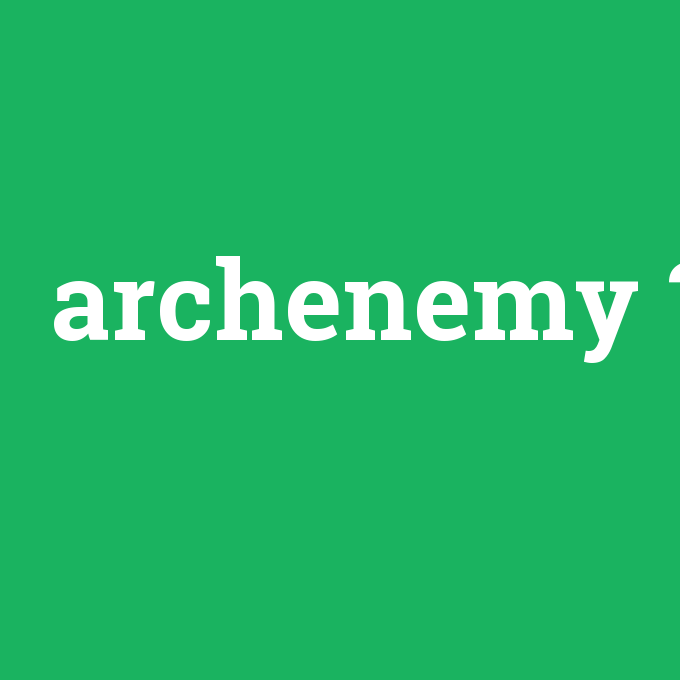 archenemy, archenemy nedir ,archenemy ne demek