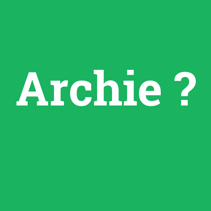 Archie, Archie nedir ,Archie ne demek