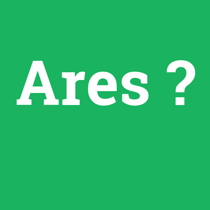 Ares, Ares nedir ,Ares ne demek