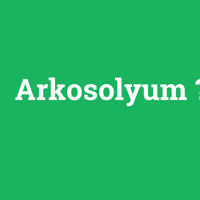 Arkosolyum, Arkosolyum nedir ,Arkosolyum ne demek
