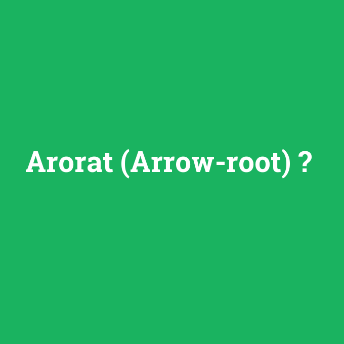 Arorat (Arrow-root), Arorat (Arrow-root) nedir ,Arorat (Arrow-root) ne demek