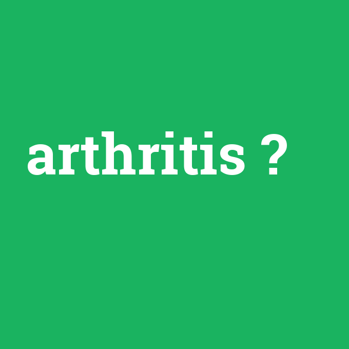 arthritis, arthritis nedir ,arthritis ne demek