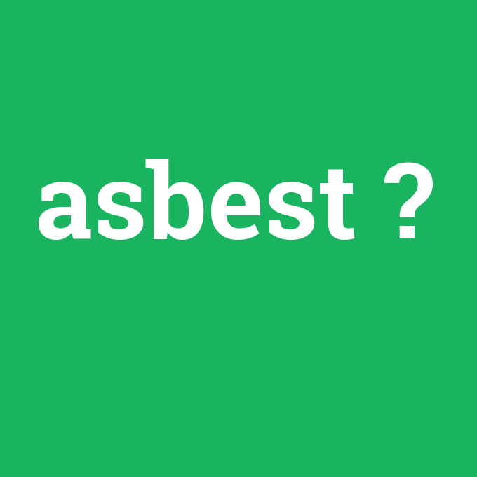 asbest, asbest nedir ,asbest ne demek