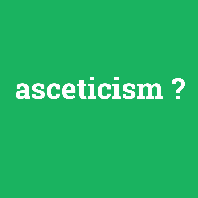 asceticism, asceticism nedir ,asceticism ne demek