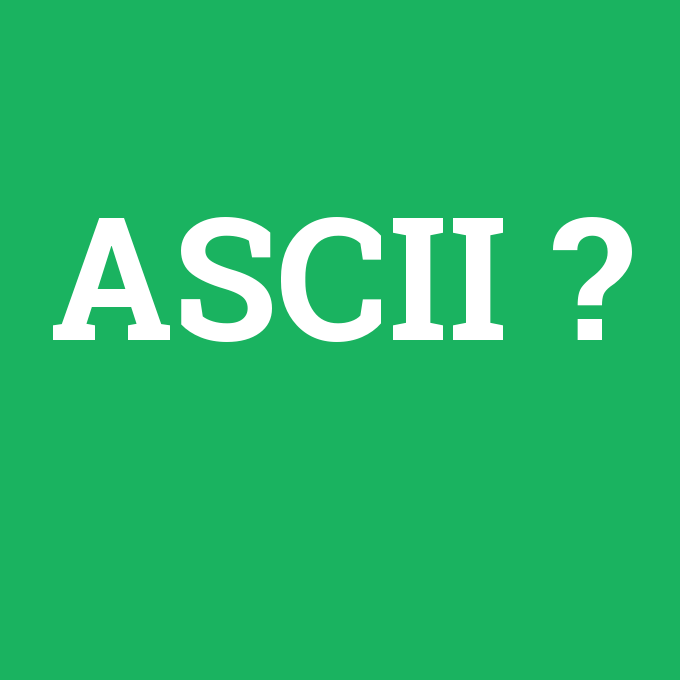 ASCII, ASCII nedir ,ASCII ne demek