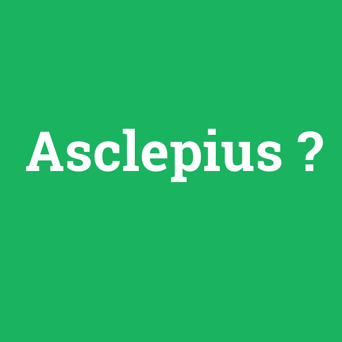 Asclepius, Asclepius nedir ,Asclepius ne demek