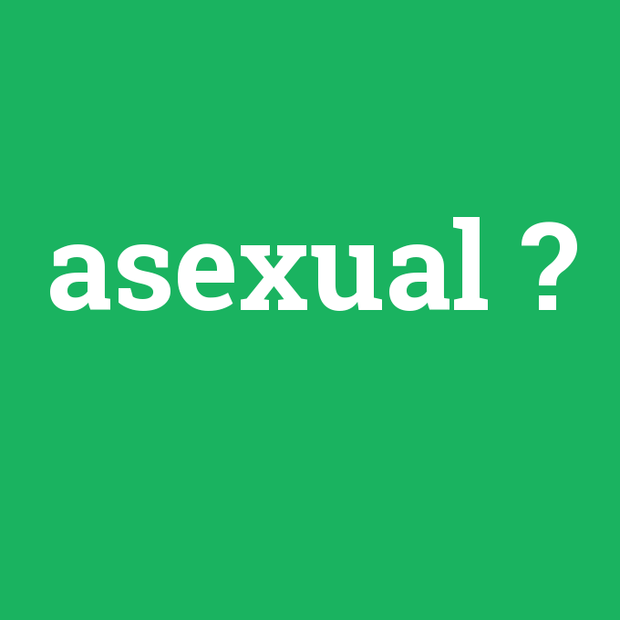 asexual, asexual nedir ,asexual ne demek