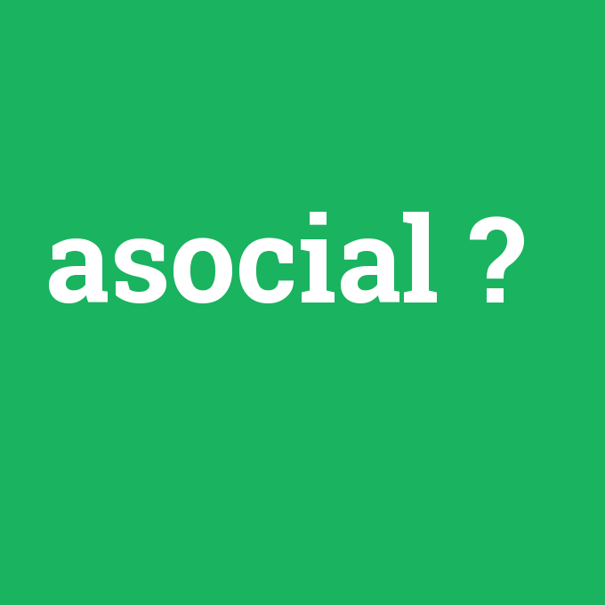 asocial, asocial nedir ,asocial ne demek