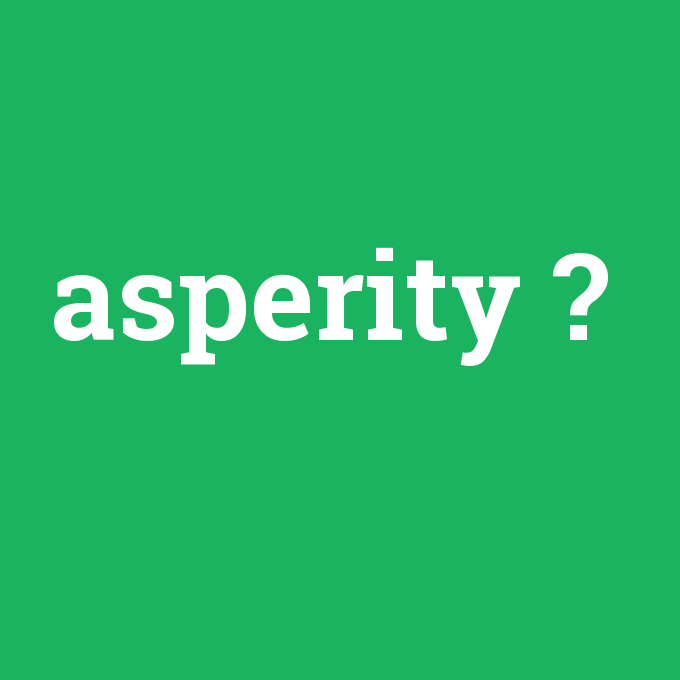 asperity, asperity nedir ,asperity ne demek