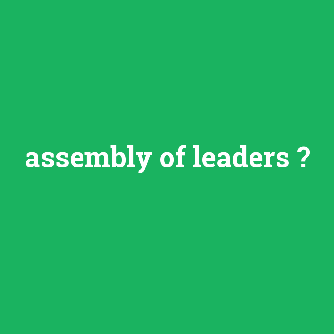 assembly of leaders, assembly of leaders nedir ,assembly of leaders ne demek
