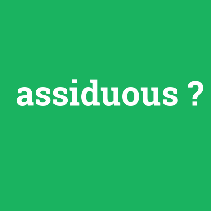 assiduous, assiduous nedir ,assiduous ne demek