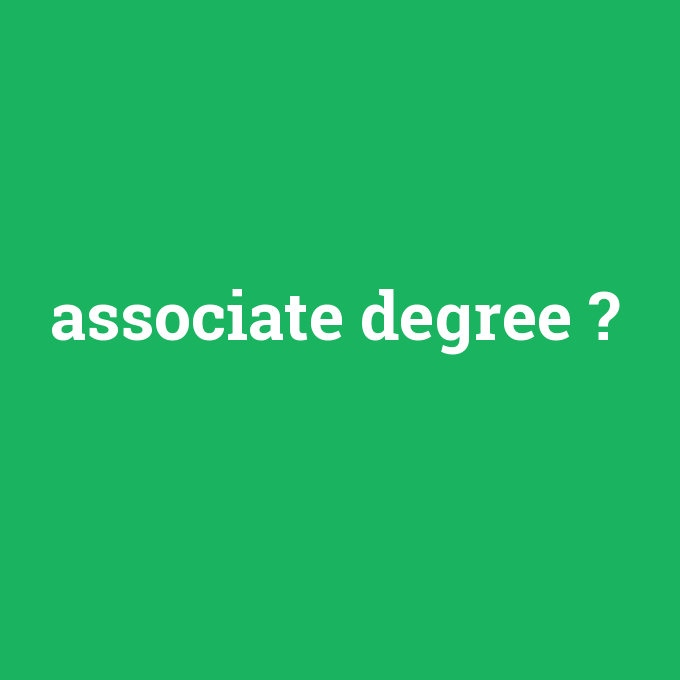 associate degree, associate degree nedir ,associate degree ne demek