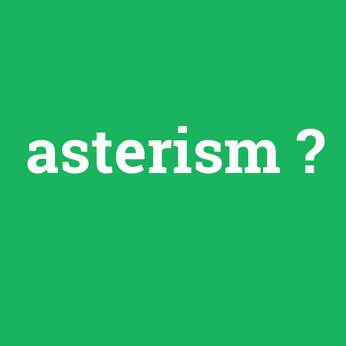 asterism, asterism nedir ,asterism ne demek