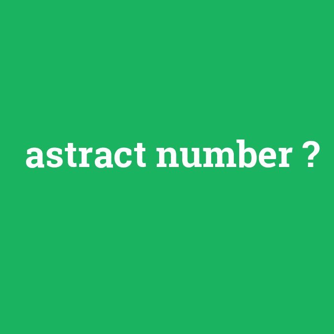 astract number, astract number nedir ,astract number ne demek