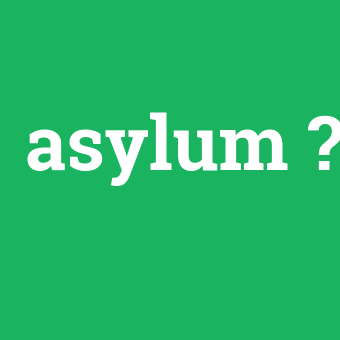 asylum, asylum nedir ,asylum ne demek