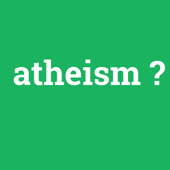 atheism, atheism nedir ,atheism ne demek