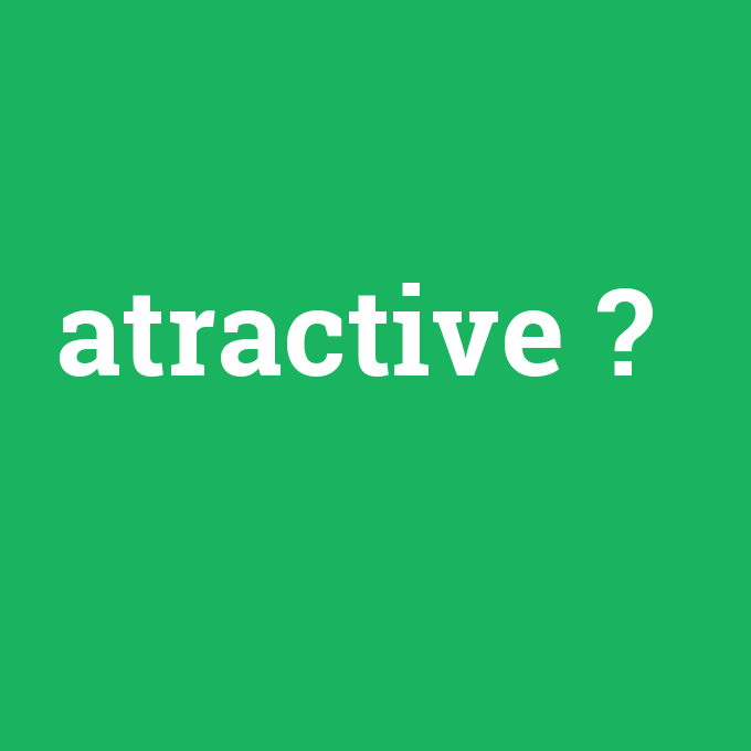 atractive, atractive nedir ,atractive ne demek