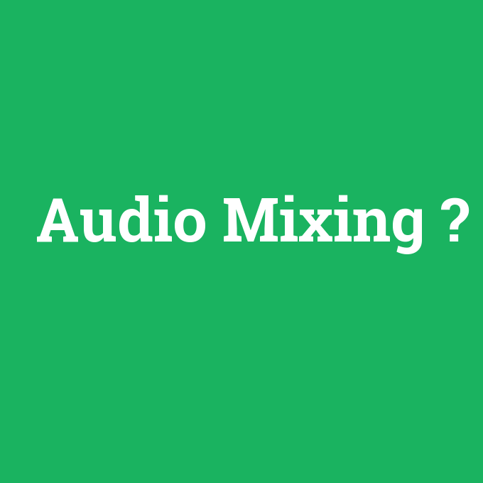 Audio Mixing, Audio Mixing nedir ,Audio Mixing ne demek