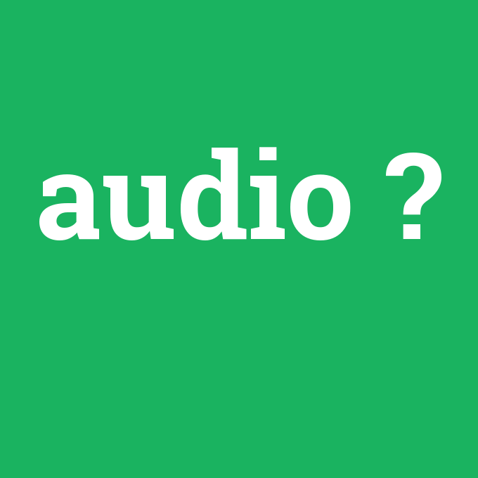 audio, audio nedir ,audio ne demek