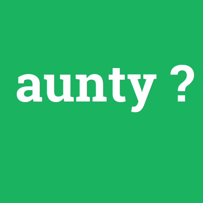 aunty, aunty nedir ,aunty ne demek