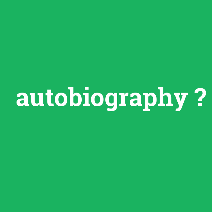 autobiography, autobiography nedir ,autobiography ne demek
