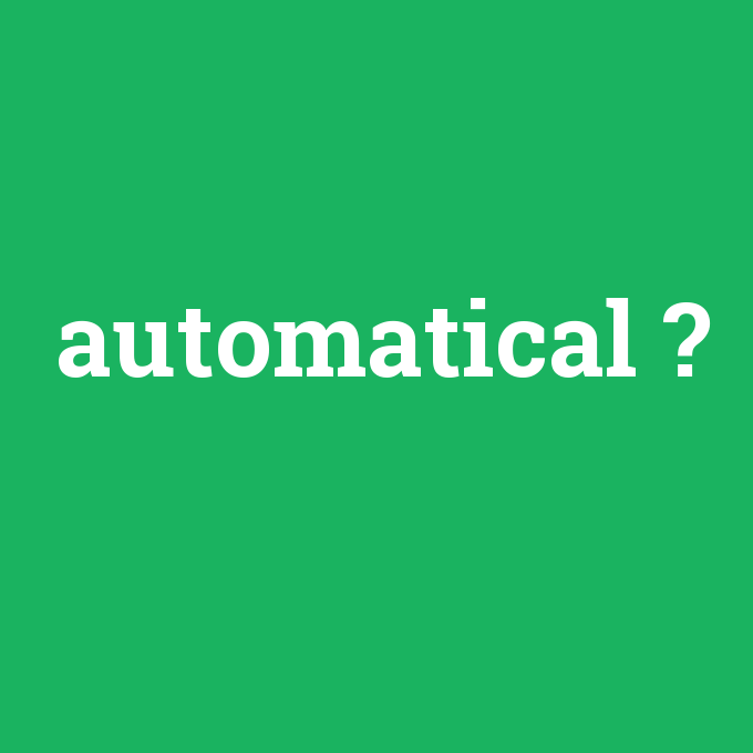 automatical, automatical nedir ,automatical ne demek