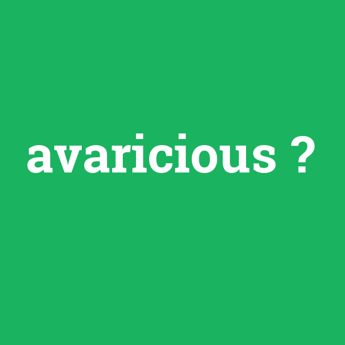 avaricious, avaricious nedir ,avaricious ne demek