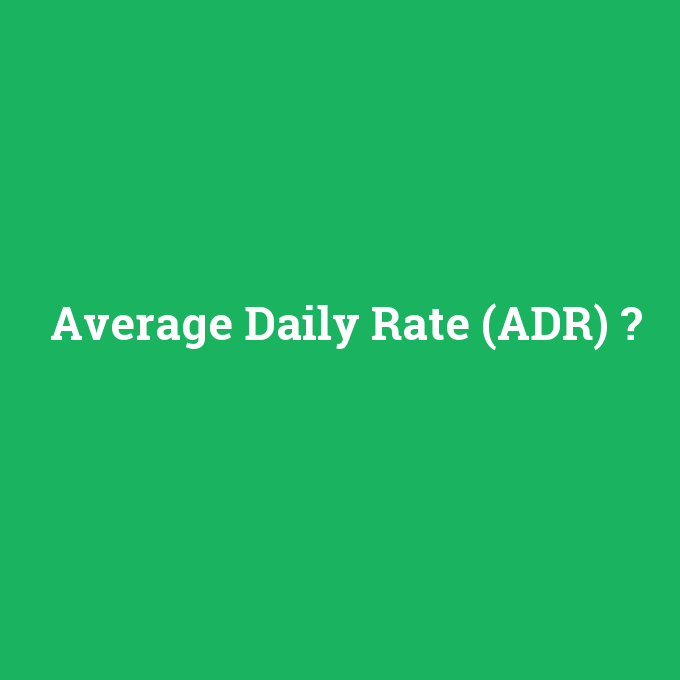 Average Daily Rate (ADR), Average Daily Rate (ADR) nedir ,Average Daily Rate (ADR) ne demek
