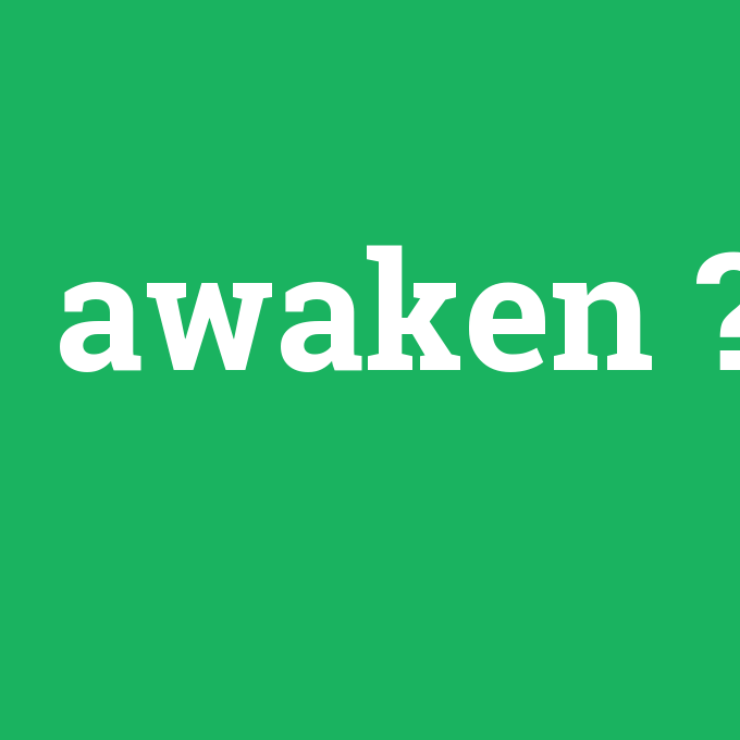 awaken, awaken nedir ,awaken ne demek