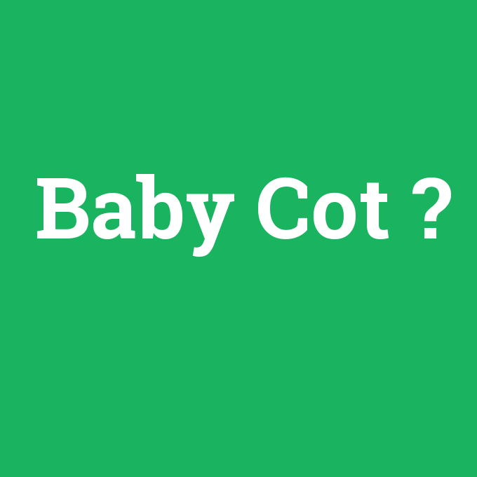 Baby Cot, Baby Cot nedir ,Baby Cot ne demek