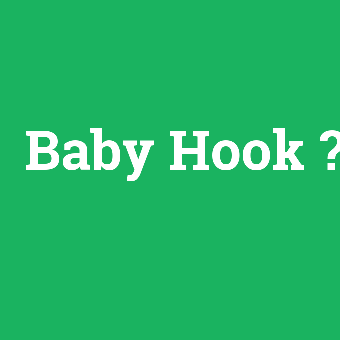 Baby Hook, Baby Hook nedir ,Baby Hook ne demek