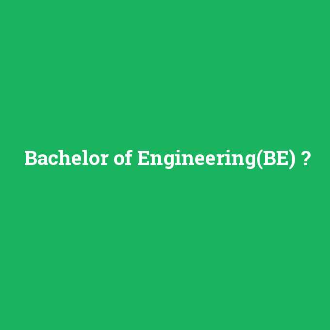 Bachelor of Engineering(BE), Bachelor of Engineering(BE) nedir ,Bachelor of Engineering(BE) ne demek
