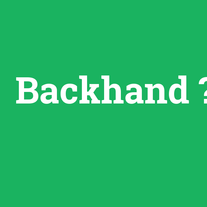 Backhand, Backhand nedir ,Backhand ne demek