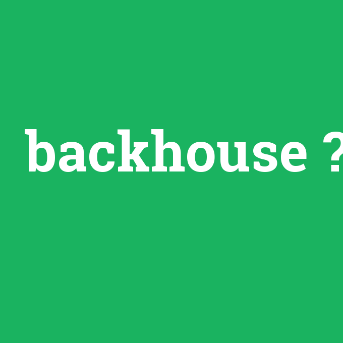 backhouse, backhouse nedir ,backhouse ne demek