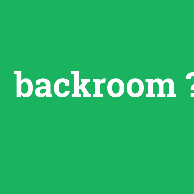 backroom, backroom nedir ,backroom ne demek