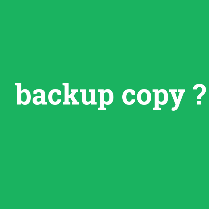 backup copy, backup copy nedir ,backup copy ne demek